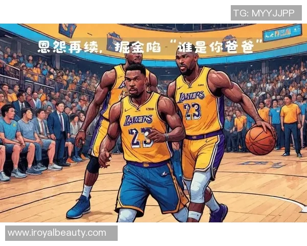 湖人对决掘金精彩网络直播全程回顾与赛后分析 湖人对决掘金精彩网络直播全程回顾与赛后分析